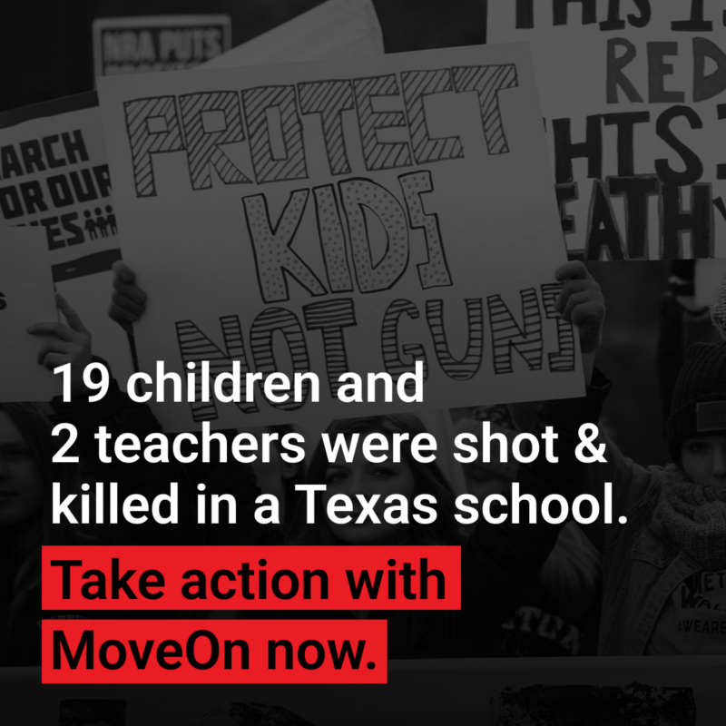 A black and white image of people protesting, the sign "Protect Kids Not Guns" visible. Bold white text says: "19 children and 2 teachers were shot & killed in a Texas school." In bold red text: "Take action with MoveOn now."